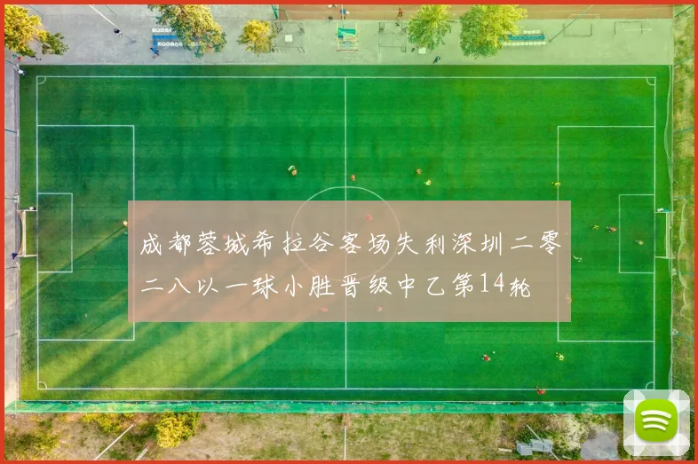 成都蓉城希拉谷客场失利深圳二零二八以一球小胜晋级中乙第14轮
