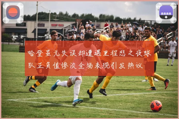 哈登虽无失误却遭遇里程悲之夜球队正负值惨淡全场表现引发热议